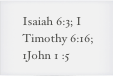 Isaiah 6:3; I Timothy 6:16; 1John 1 :5