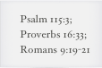 Psalm 115:3; Proverbs 16:33; Romans 9:19-21